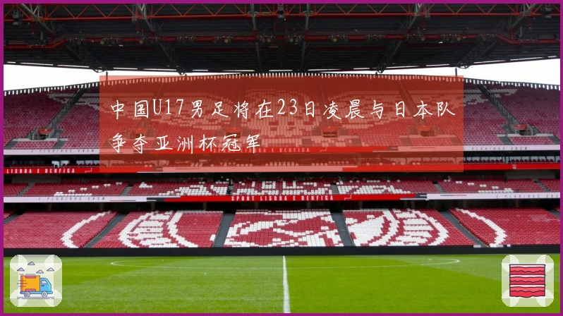 中国U17男足将在23日凌晨与日本队争夺亚洲杯冠军